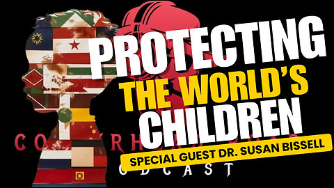 EPISODE #46 SPECIAL GUEST: DR. SUSAN BISSELL- PROTECTING THE WORLD'S CHILDREN