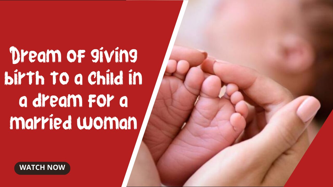Dream of giving birth to a child in a dream for a married woman