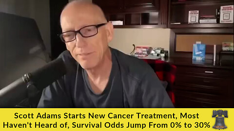 Scott Adams Starts New Cancer Treatment, Most Haven't Heard of, Survival Odds Jump From 0% to 30%
