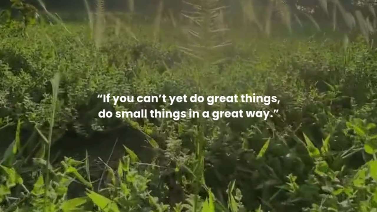 If you can’t yet do great things, do small things in a great way.