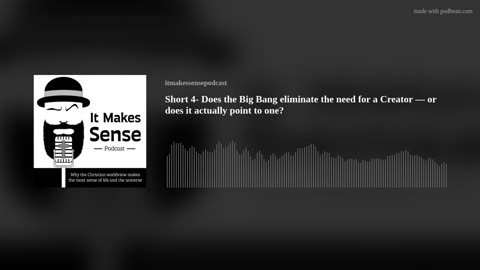 Short 4- Does the Big Bang eliminate the need for a Creator or does it actually point to one?