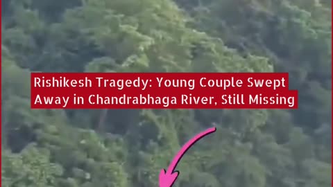 Rishikesh Tragedy: Young Couple Swept Away in Chandrabhaga River, Still Missing