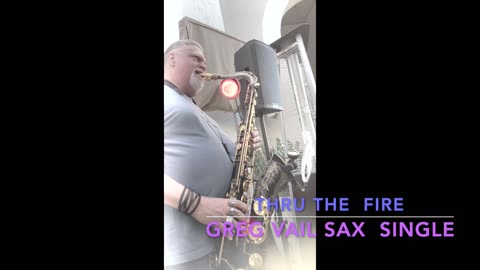 Thru The Fire, Solo Sax and Tracks, Saxophone Single, Greg Vail Saxophone,