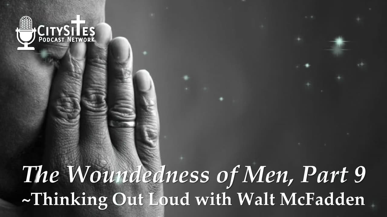 The Woundedness of Men, Part 9