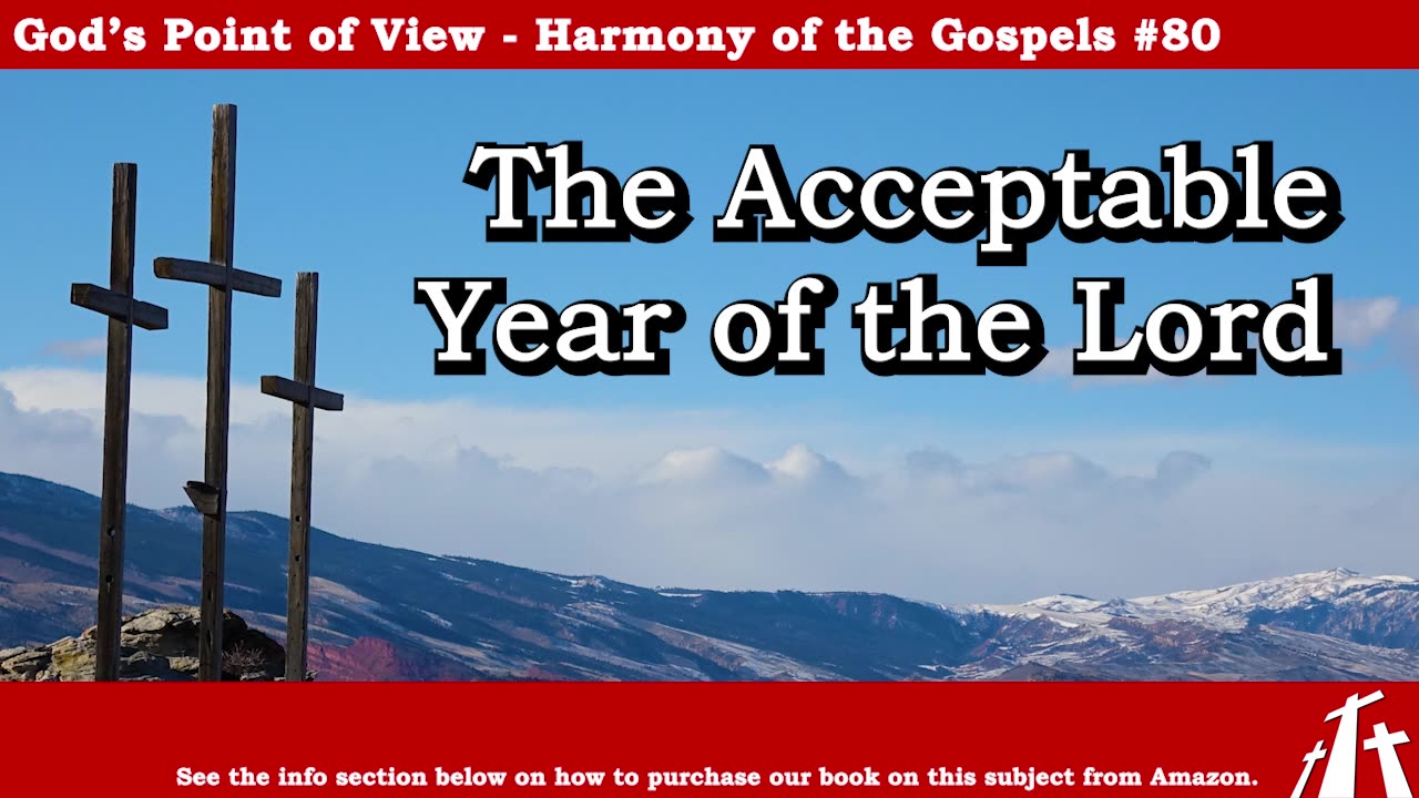 Harmony of the Gospels #80 - The Acceptable Year of the Lord || God's Point of View