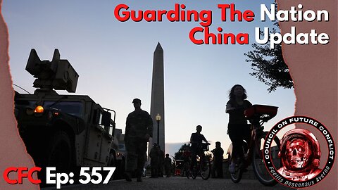 Council on Future Conflict Episode 557: Guarding The Nation, China Update
