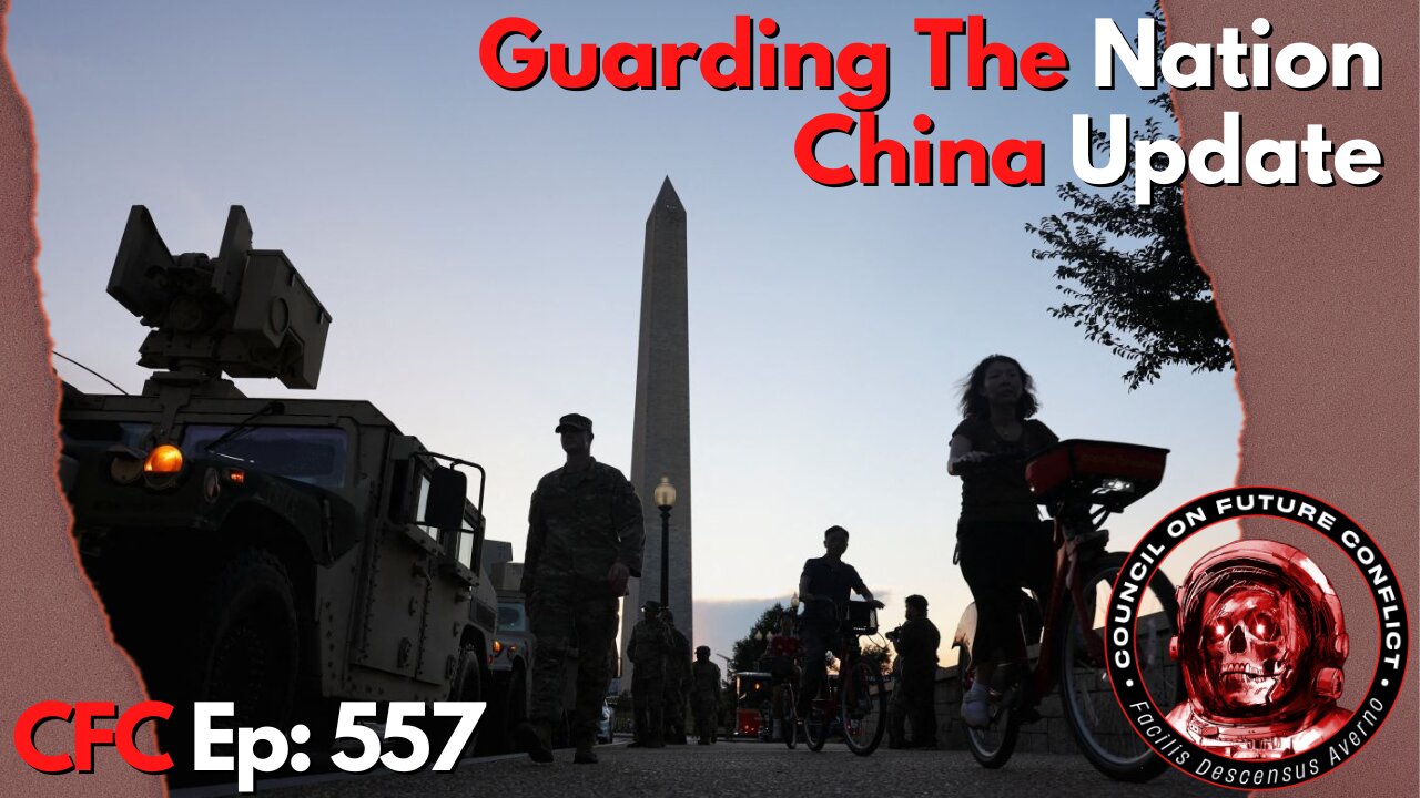 Council on Future Conflict Episode 557: Guarding The Nation, China Update