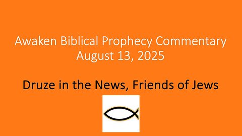 Awaken Biblical Prophecy Commentary – Druze in the News, Friends of Jews