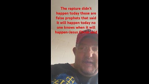 The rapture didn’t happen today beware of false prophet