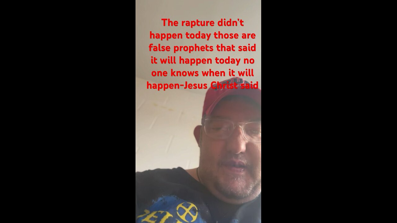 The rapture didn’t happen today beware of false prophet