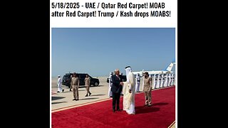 5/18/2025 - UAE / Qatar Red Carpet! MOAB after Red Carpet! Trump / Kash drops MOABS!