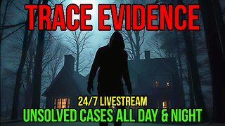 24/7 Trace Evidence - Unsolved Cases All Day & Night