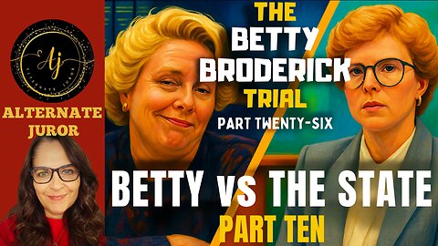 CA vs BETTY BRODERICK — PART TWENTY-SIX — BETTY vs The STATE!!!
