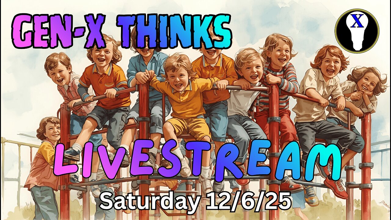 Gen-X Thinks Saturday LiveStream 12/6/25