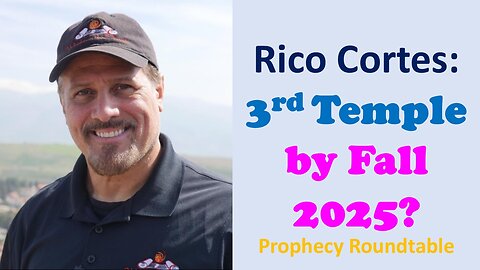 Rico Cortes: 3rd Temple by Fall 2025? Prophecy Roundtable
