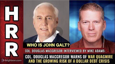 HRR W/ Col. Douglas Macgregor warns of WAR QUAGMIRE and the growing risk...WHO IS John Galt?