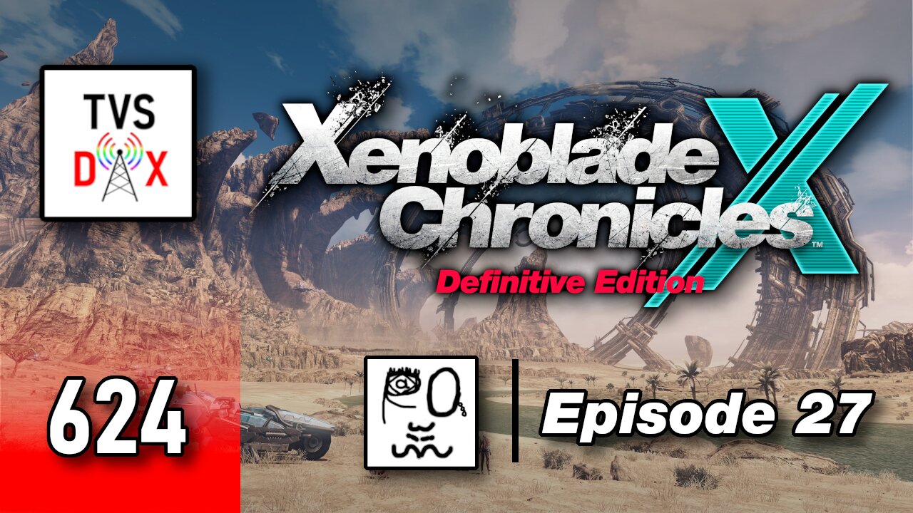 Xenoblade Chronicles X: Definitive Edition Episode 27 [Pre Ch 9 Stuff] (The Variety Show DX #624)