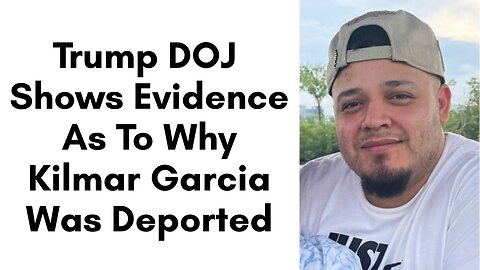 Trump DOJ Releases Evidence Showing Why Kilmar Garcia Was Deported 