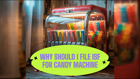 Why Should I File ISF For Candy Machine