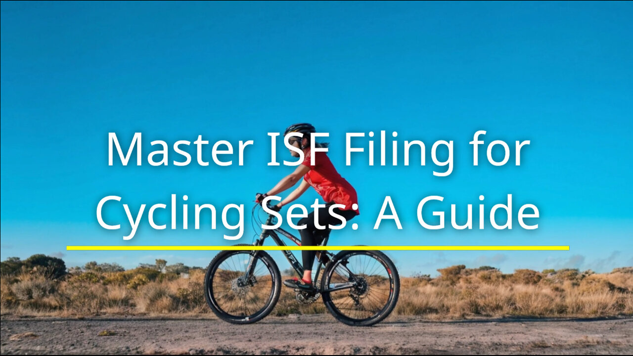 Mastering the Art of ISF: Filing for Cycling Sets Made Easy