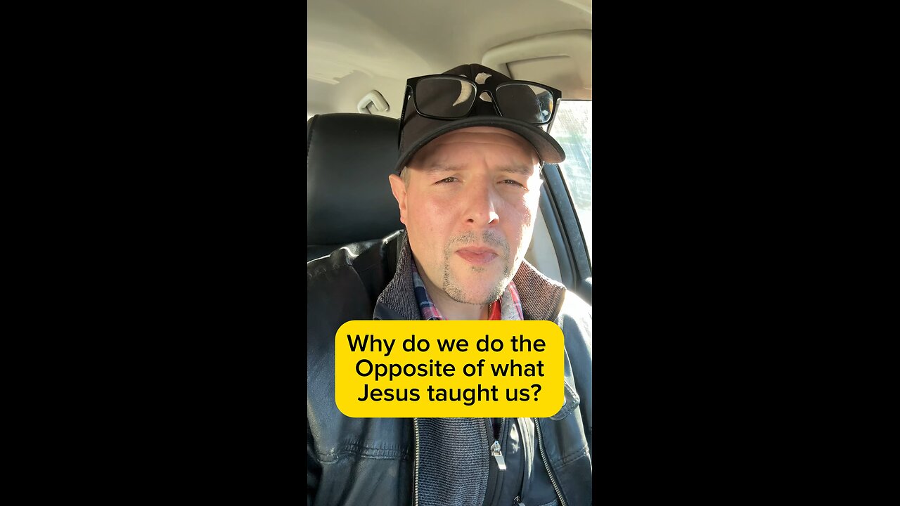 Why do we do the opposite of what Jesus taught us to do
