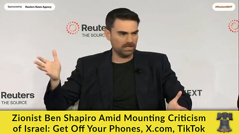 Zionist Ben Shapiro Amid Mounting Criticism of Israel: Get Off Your Phones, X.com, TikTok