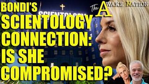 The Awake Nation 03.14.2025 Bondi's Scientology Connection: Is She Compromised?