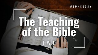 The Teaching of the Bible Two Week 2 Wednesday