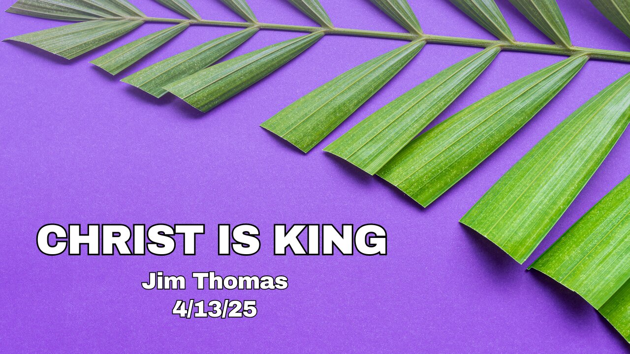 CHRIST IS KING! - Palm Sunday - 4/13/25