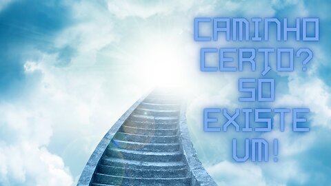 Caminho Certo? Só Existe Um!