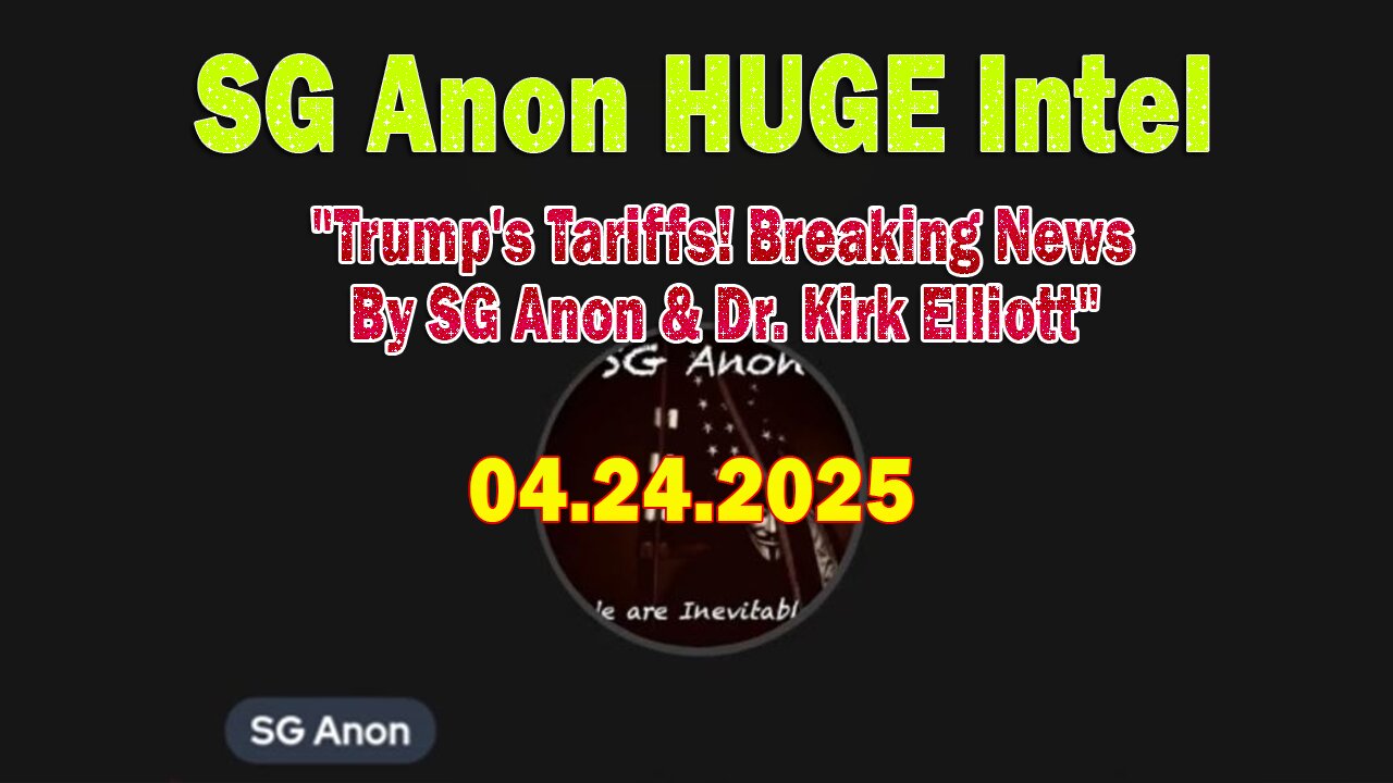SG Anon HUGE Intel 04.24.25: "Trump's Tariffs! Breaking News By SG Anon & Dr. Kirk Elliott"