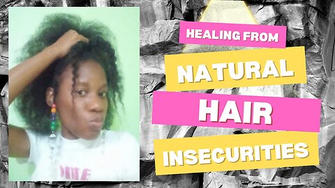 Healing from natural hair insecurities