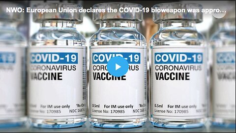 "European Union Claims Illegal Approval of COVID-19 Bioweapon"