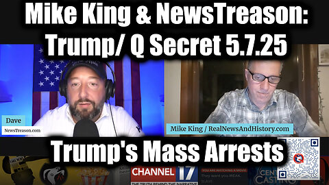 Mike King & NewsTreason: Trump/ Q Secret 5.7.25, Trump's Mass Arrests - Special Op in Full Swing