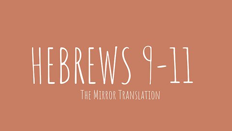 HEBREWS 9-11 | MIRROR TRANSLATION