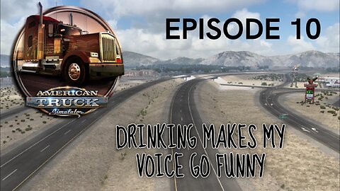 American Truck Simulator | EPISODE 10 | DRINKING MAKES MY VOICE GO FUNNY