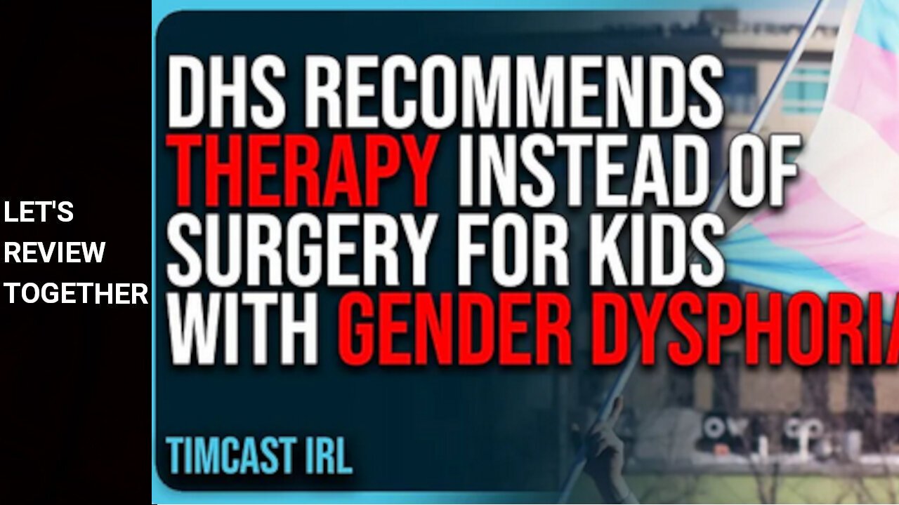 Let's Review Together - Timcast IRL - DHS Officially Recommends THERAPY Instead of Surgery