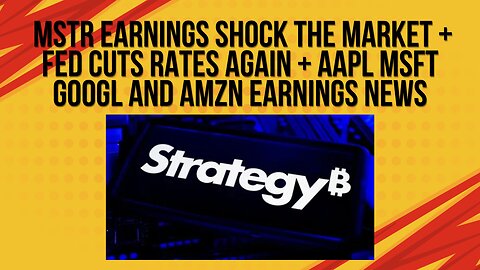 MSTR earnings shock the market + fed cuts rates again + AAPL GOOGL MSFT and AMZN earnings