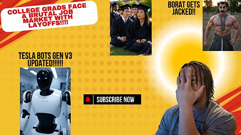 College grads & employees feeling the layoffs, Tesla Bot Gen v3!!!, Borat gets Jacked!!!