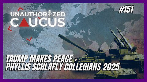Trump Makes Peace + Phyllis Schlafly Collegians 2025