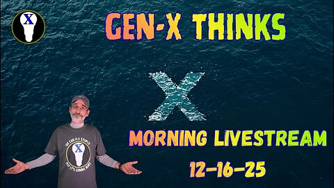 Gen-X Thinks Morning LiveStream 12/16/25