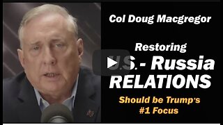 Col Doug Macgregor: RESTORING U.S. Russia Relations /Trump's #1 Job