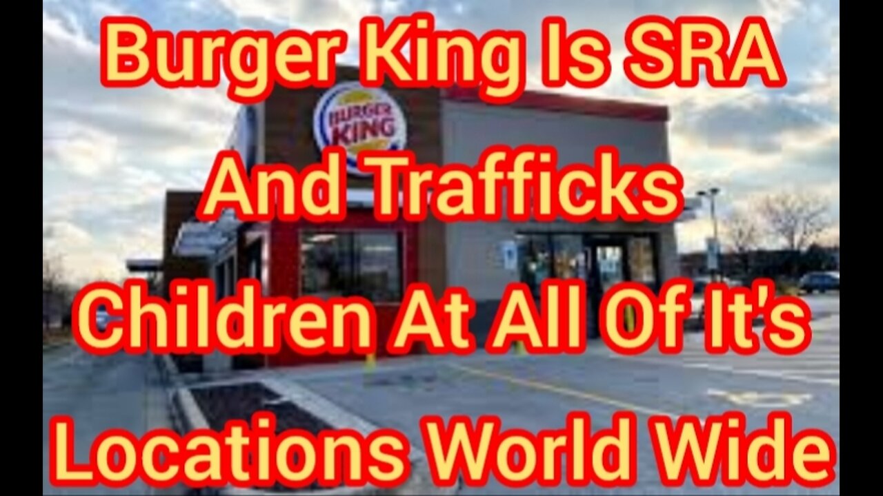 Burger King Is SRA And Trafficks Children At All Of It's Locations World Wide