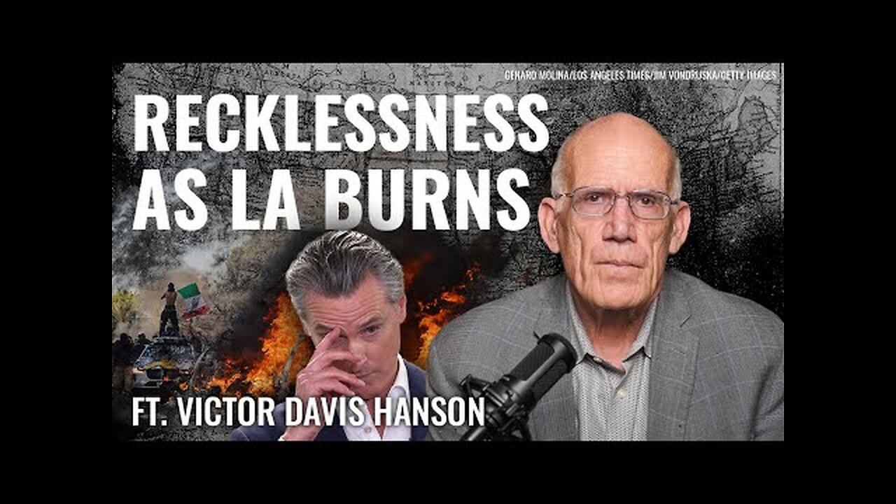 Victor Davis Hanson - Gavin Newsom’s ‘Reckless’ Surrender of LA to Foreign National Riots