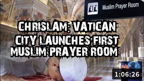 CHRISLAM: VATICAN CITY LAUNCHES FIRST MUSLIM PRAYER ROOM!