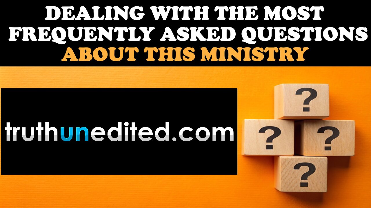 DEALING WITH THE MOST FREQUENTLY ASKED QUESTIONS ABOUT THIS MINISTRY