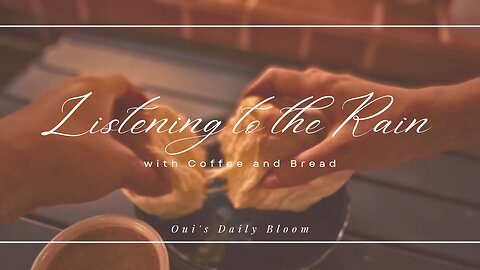 Listening to the Rain with Coffee and Bread | Oui's Daily Bloom