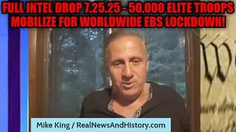 Mike King: Full Intel Drop 7.25.25 - 50,000 Elite Troops Mobilize For Worldwide EBS Lockdown!