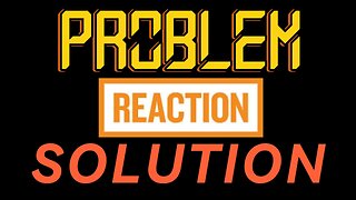 Problem - Reaction - Solution, the truth about what's going on
