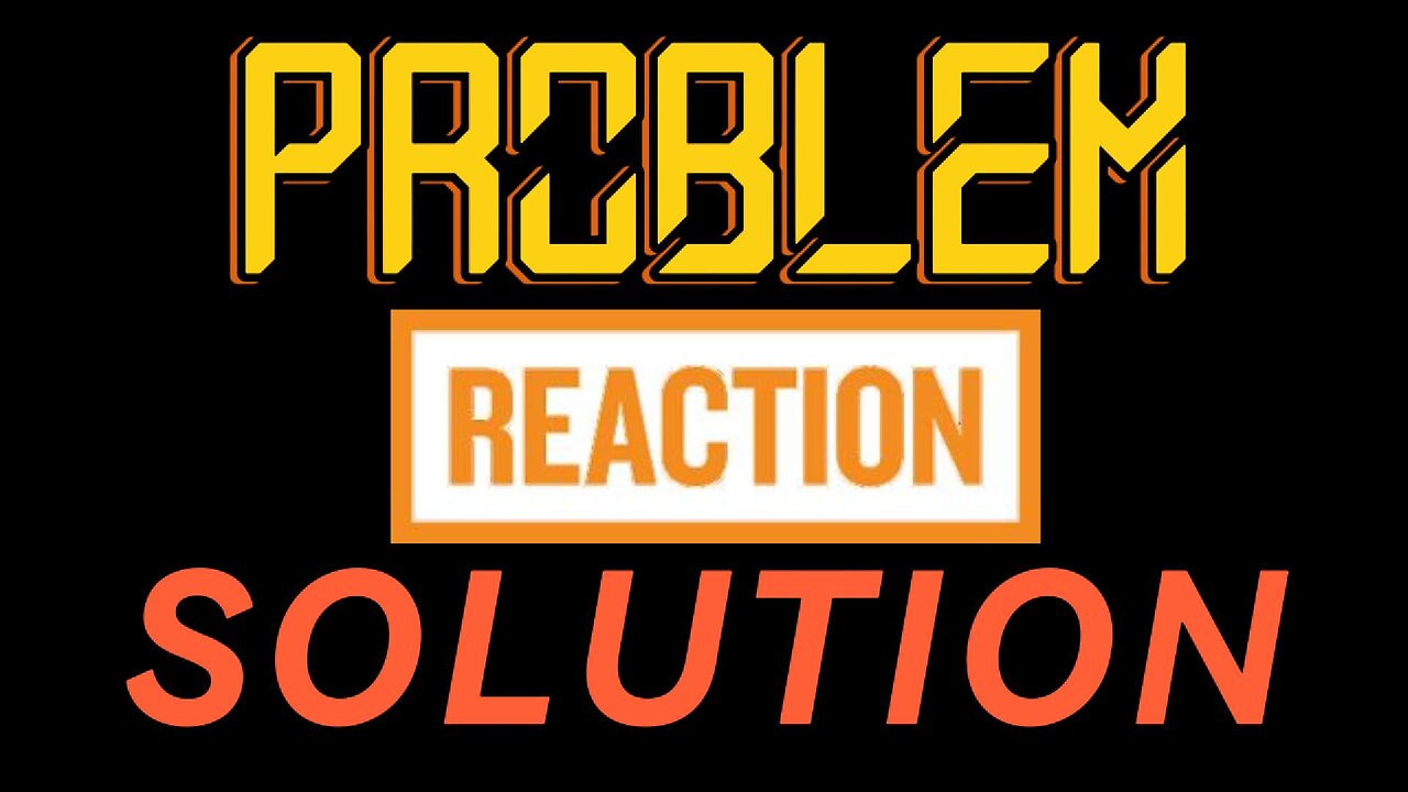 Problem - Reaction - Solution, the truth about what's going on